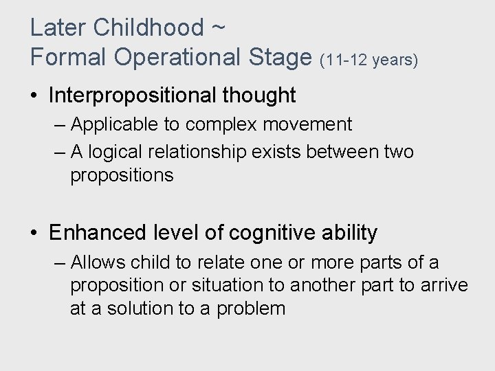 Later Childhood ~ Formal Operational Stage (11 -12 years) • Interpropositional thought – Applicable Later Childhood ~ Formal Operational Stage (11 -12 years) • Interpropositional thought – Applicable