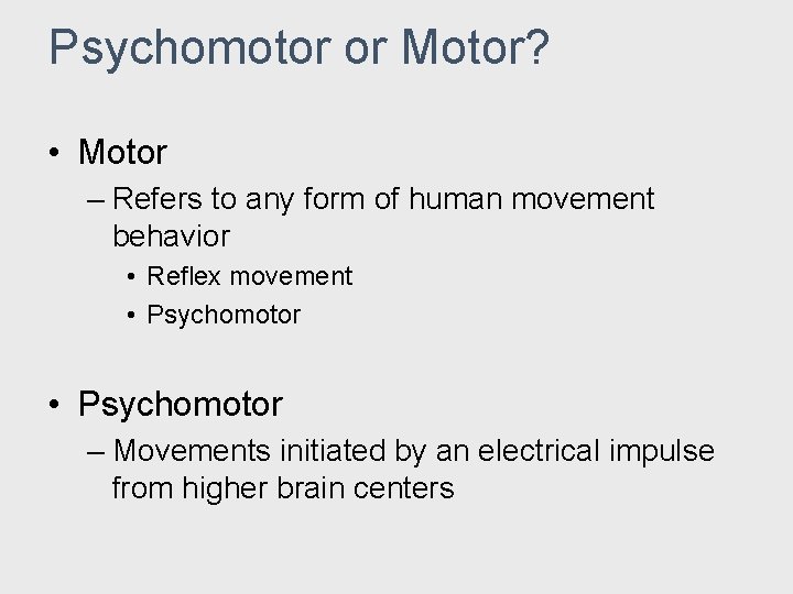 Psychomotor or Motor? • Motor – Refers to any form of human movement behavior Psychomotor or Motor? • Motor – Refers to any form of human movement behavior