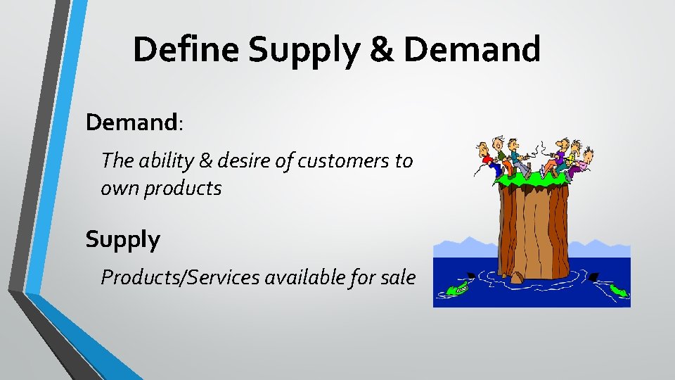 Define Supply & Demand: The ability & desire of customers to own products Supply