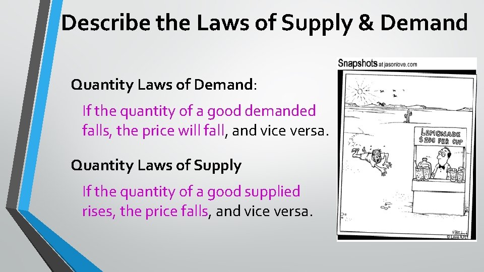 Describe the Laws of Supply & Demand Quantity Laws of Demand: If the quantity