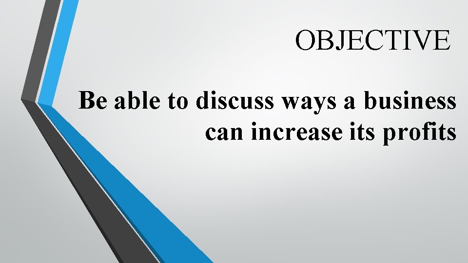 OBJECTIVE Be able to discuss ways a business can increase its profits 