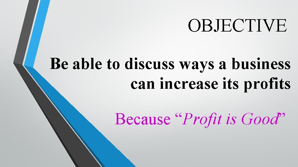 OBJECTIVE Be able to discuss ways a business can increase its profits Because “Profit