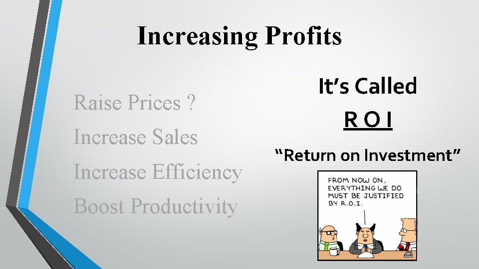 Increasing Profits Raise Prices ? Increase Sales Increase Efficiency Boost Productivity It’s Called ROI