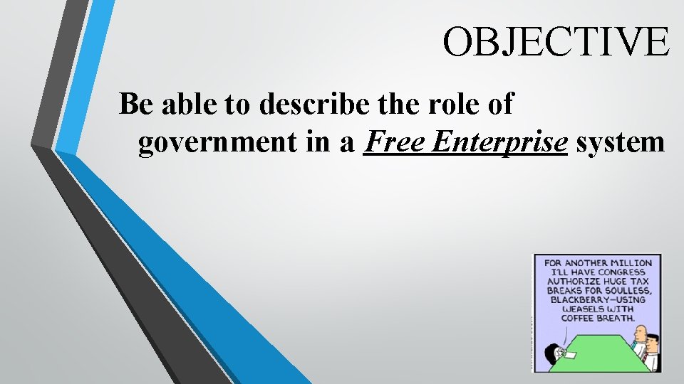 OBJECTIVE Be able to describe the role of government in a Free Enterprise system