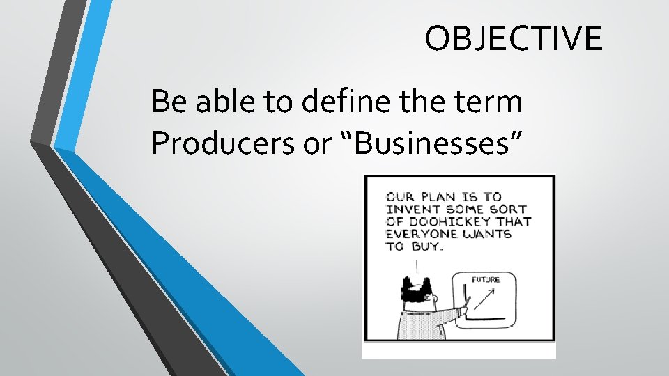 OBJECTIVE Be able to define the term Producers or “Businesses” 