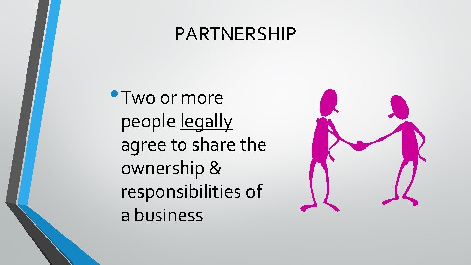 PARTNERSHIP • Two or more people legally agree to share the ownership & responsibilities