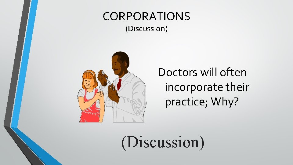 CORPORATIONS (Discussion) Doctors will often incorporate their practice; Why? (Discussion) 