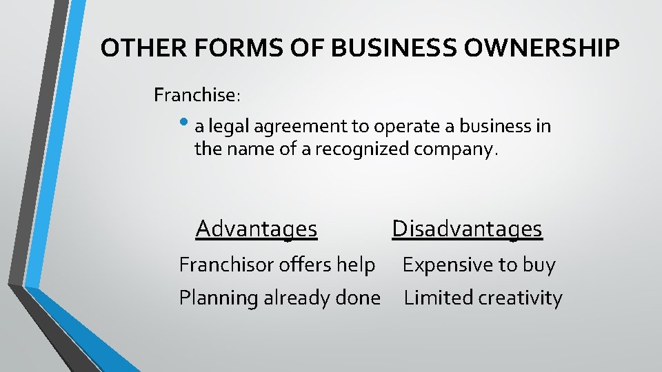 OTHER FORMS OF BUSINESS OWNERSHIP Franchise: • a legal agreement to operate a business
