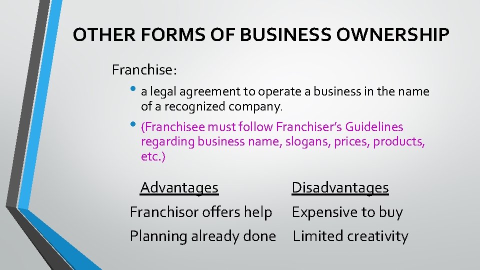 OTHER FORMS OF BUSINESS OWNERSHIP Franchise: • a legal agreement to operate a business