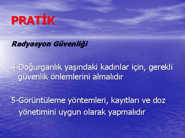 PRATİK Radyasyon Güvenliği 4 -Doğurganlık yaşındaki kadınlar için, gerekli güvenlik önlemlerini almalıdır 5 -Görüntüleme