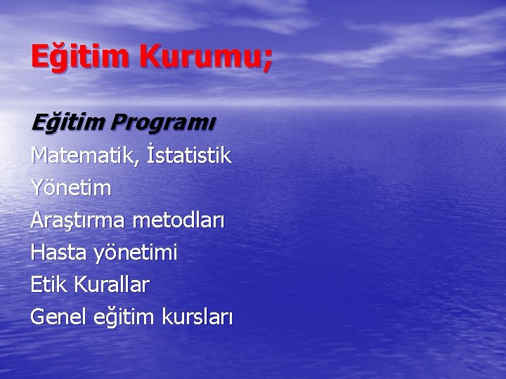 Eğitim Kurumu; Eğitim Programı Matematik, İstatistik Yönetim Araştırma metodları Hasta yönetimi Etik Kurallar Genel