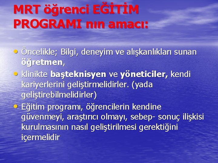 MRT öğrenci EĞİTİM PROGRAMI nın amacı: • Öncelikle; Bilgi, deneyim ve alışkanlıkları sunan •