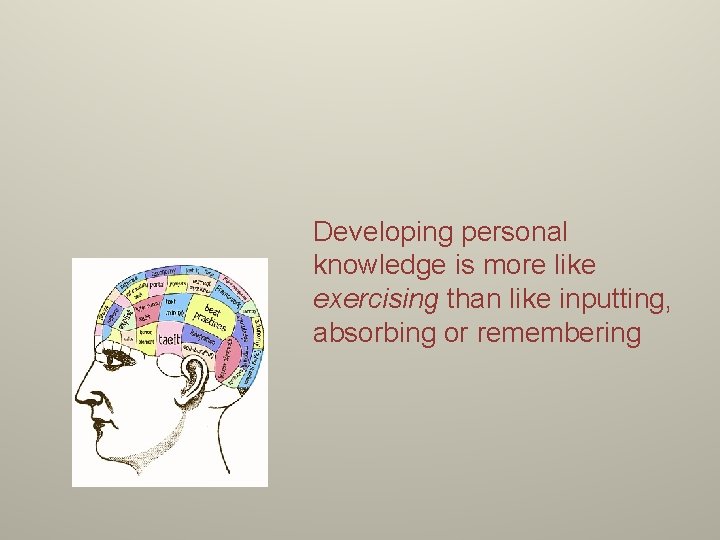 Developing personal knowledge is more like exercising than like inputting, absorbing or remembering 