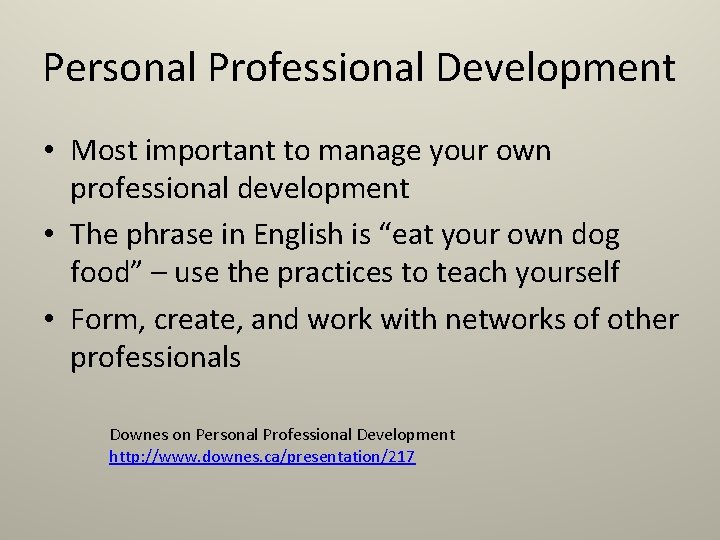 Personal Professional Development • Most important to manage your own professional development • The