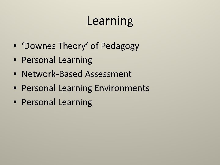 Learning • • • ‘Downes Theory’ of Pedagogy Personal Learning Network-Based Assessment Personal Learning