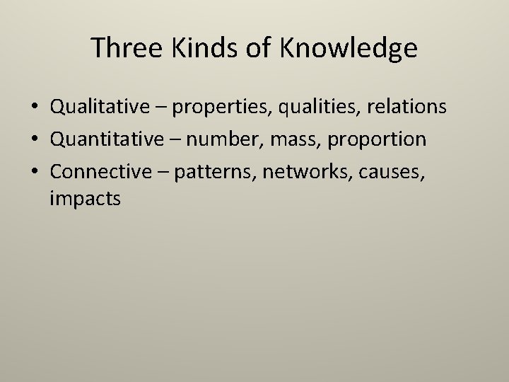 Three Kinds of Knowledge • Qualitative – properties, qualities, relations • Quantitative – number,