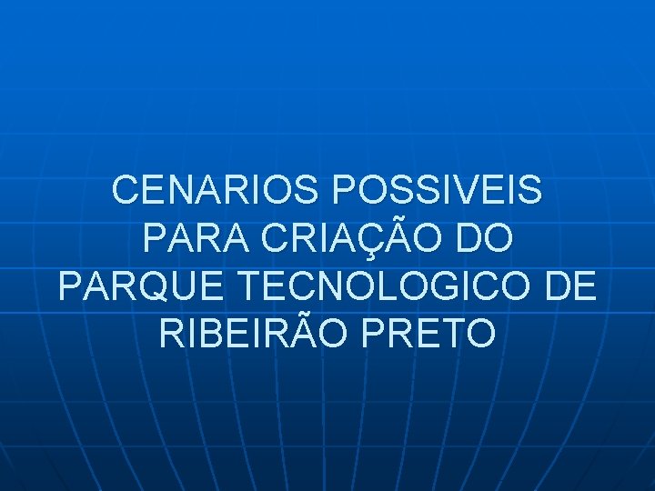 CENARIOS POSSIVEIS PARA CRIAÇÃO DO PARQUE TECNOLOGICO DE RIBEIRÃO PRETO 