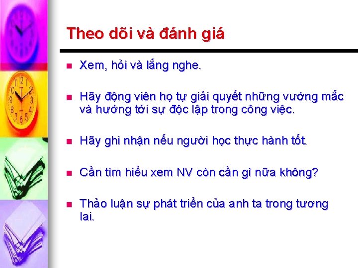 Theo dõi và đánh giá n Xem, hỏi và lắng nghe. n Hãy động