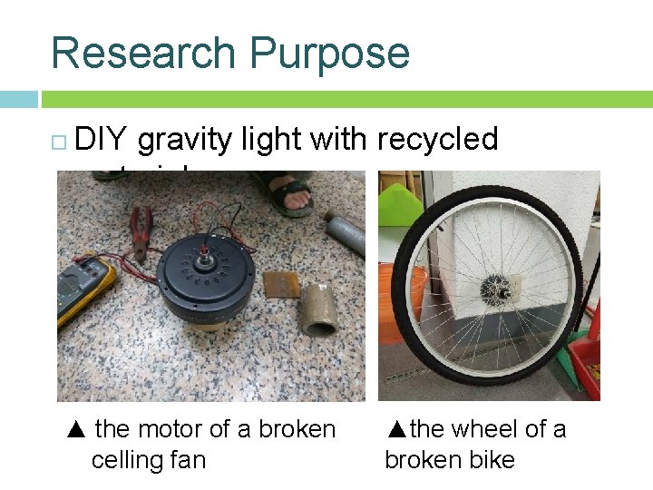 Research Purpose DIY gravity light with recycled materials. ▲ the motor of a broken Research Purpose DIY gravity light with recycled materials. ▲ the motor of a broken