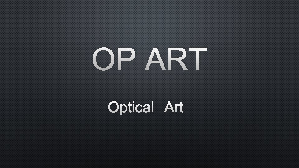 OP ART OPTICAL ART 