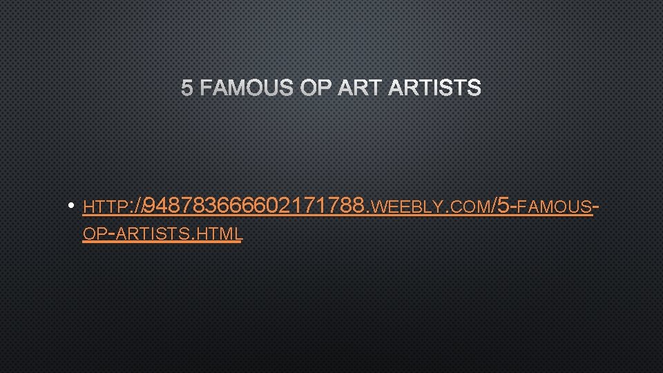 5 FAMOUS OP ARTISTS • HTTP: //948783666602171788. WEEBLY. COM/5 -FAMOUSOP-ARTISTS. HTML 