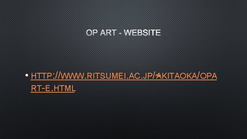 OP ART - WEBSITE • HTTP: //WWW. RITSUMEI. AC. JP/~ AKITAOKA/OPA RT-E. HTML 