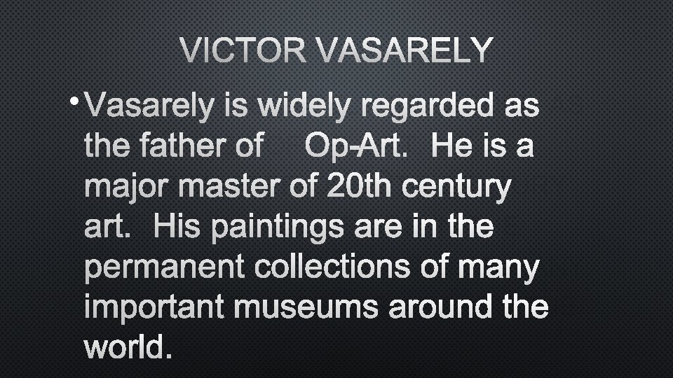 VICTOR VASARELY • VASARELY IS WIDELY REGARDED AS THE FATHER OF OP-ART. HE IS