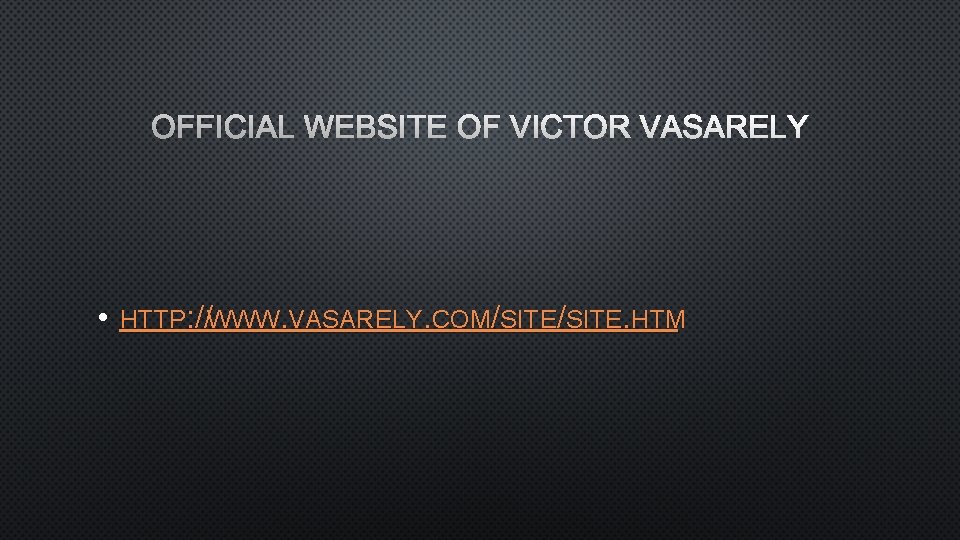 OFFICIAL WEBSITE OF VICTOR VASARELY • HTTP: //WWW. VASARELY. COM/SITE. HTM 