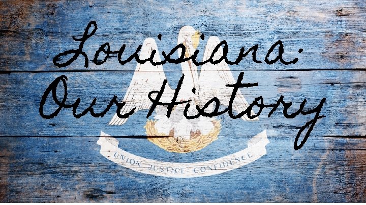 Louisiana: Our History 