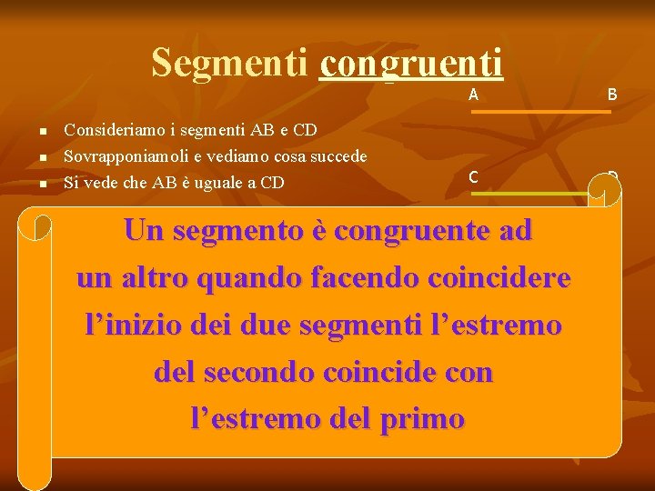 Segmenti congruenti n n n Consideriamo i segmenti AB e CD Sovrapponiamoli e vediamo