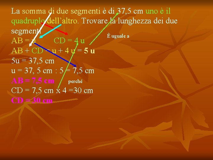 La somma di due segmenti è di 37, 5 cm uno è il quadruplo