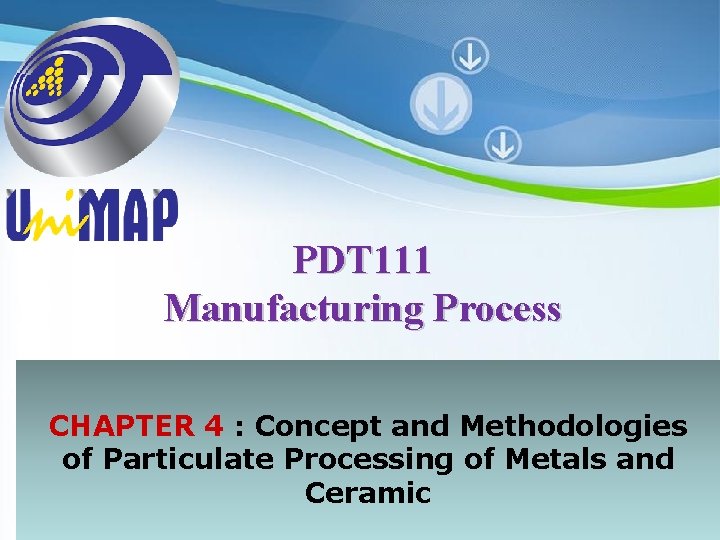 PDT 111 Manufacturing Process CHAPTER 4 : Concept and Methodologies of Particulate Processing of