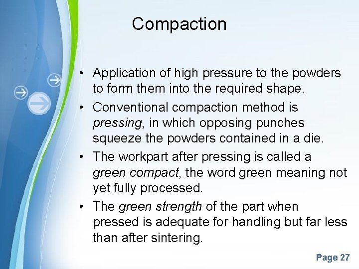 Compaction • Application of high pressure to the powders to form them into the