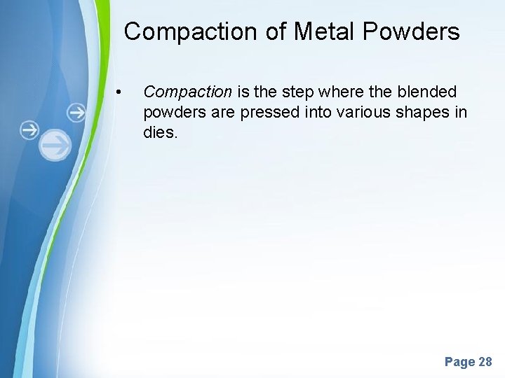 Compaction of Metal Powders • Compaction is the step where the blended powders are