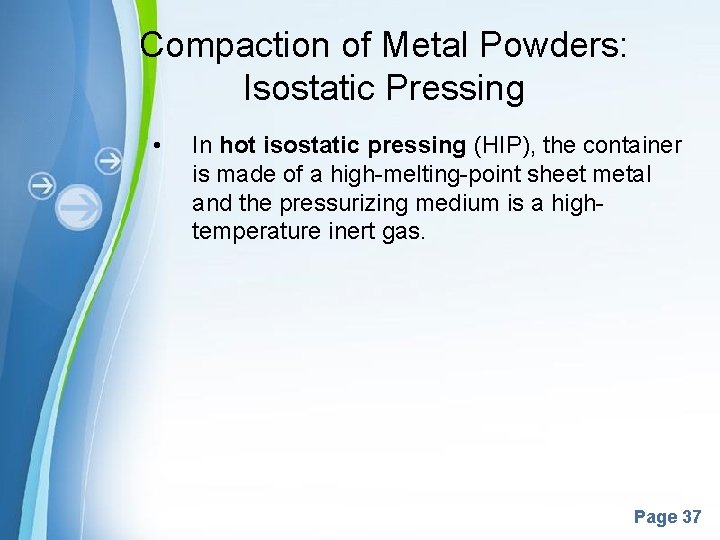Compaction of Metal Powders: Isostatic Pressing • In hot isostatic pressing (HIP), the container