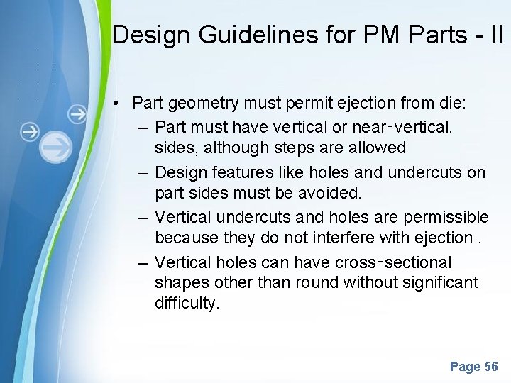 Design Guidelines for PM Parts - II • Part geometry must permit ejection from