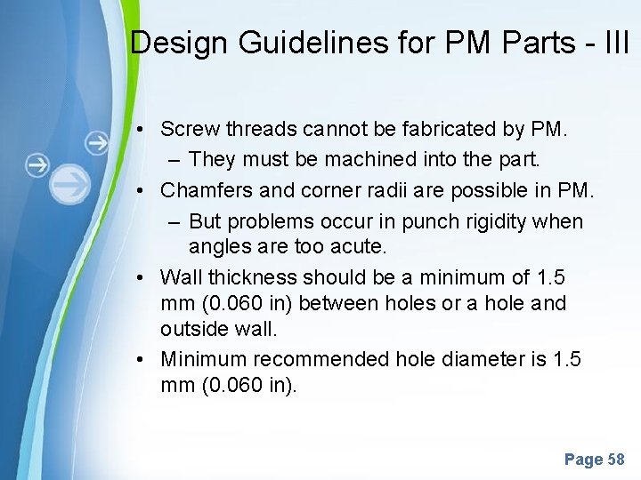 Design Guidelines for PM Parts - III • Screw threads cannot be fabricated by