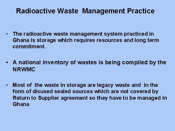 Radioactive Waste Management Practice • The radioactive waste management system practiced in Ghana is