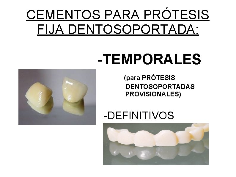 CEMENTOS PARA PRÓTESIS FIJA DENTOSOPORTADA: -TEMPORALES (para PRÓTESIS DENTOSOPORTADAS PROVISIONALES) -DEFINITIVOS 