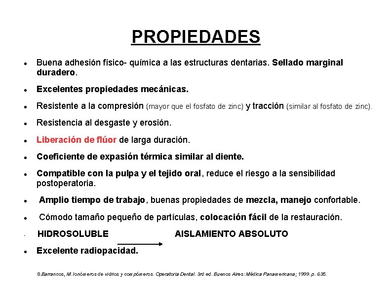 PROPIEDADES Buena adhesión físico- química a las estructuras dentarias. Sellado marginal duradero. Excelentes propiedades