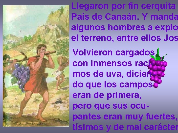 Llegaron por fin cerquita País de Canaán. Y manda algunos hombres a explo el