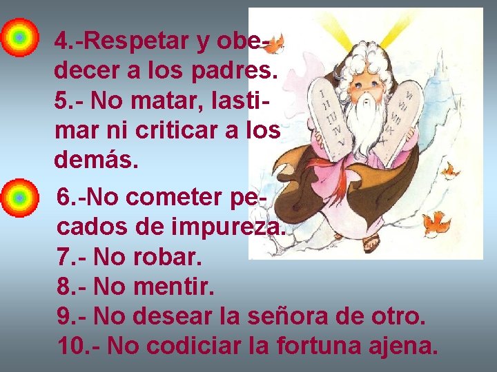 4. -Respetar y obedecer a los padres. 5. - No matar, lastimar ni criticar