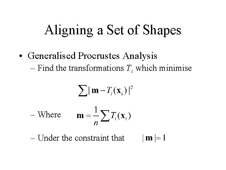 Aligning a Set of Shapes • Generalised Procrustes Analysis – Find the transformations Ti