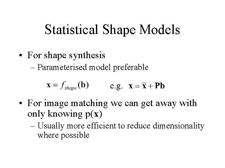 Statistical Shape Models • For shape synthesis – Parameterised model preferable • For image