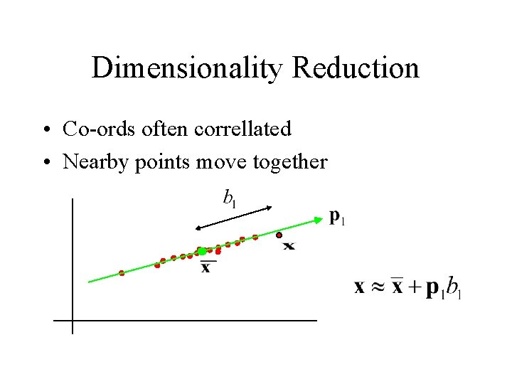 Dimensionality Reduction • Co-ords often correllated • Nearby points move together 
