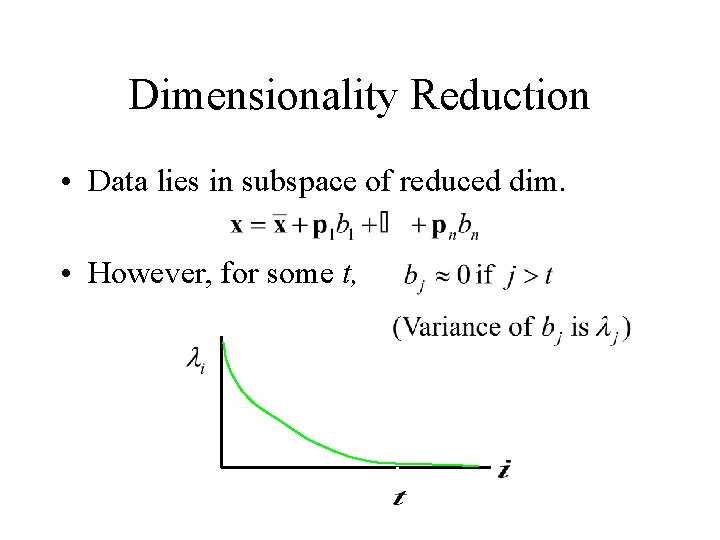 Dimensionality Reduction • Data lies in subspace of reduced dim. • However, for some