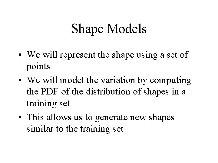 Shape Models • We will represent the shape using a set of points •
