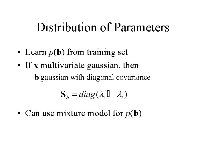 Distribution of Parameters • Learn p(b) from training set • If x multivariate gaussian,