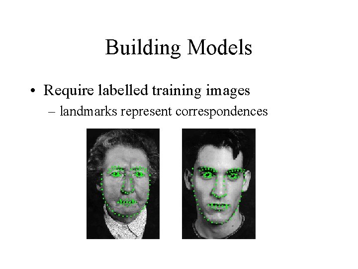 Building Models • Require labelled training images – landmarks represent correspondences 