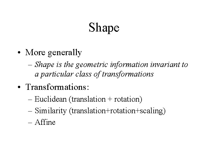 Shape • More generally – Shape is the geometric information invariant to a particular